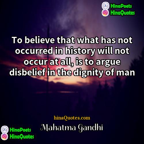 Mahatma Gandhi Quotes | To believe that what has not occurred